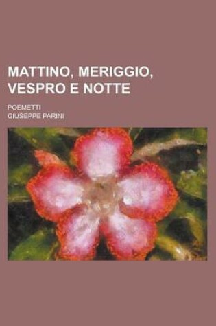 Cover of Mattino, Meriggio, Vespro E Notte; Poemetti