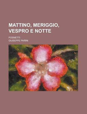 Book cover for Mattino, Meriggio, Vespro E Notte; Poemetti