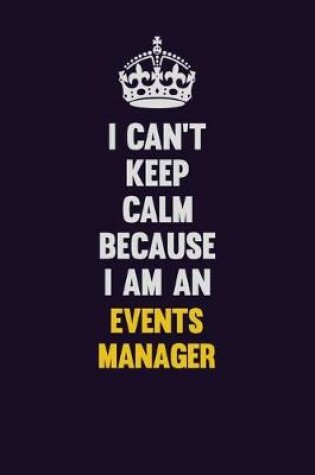 Cover of I can't Keep Calm Because I Am An Events Manager