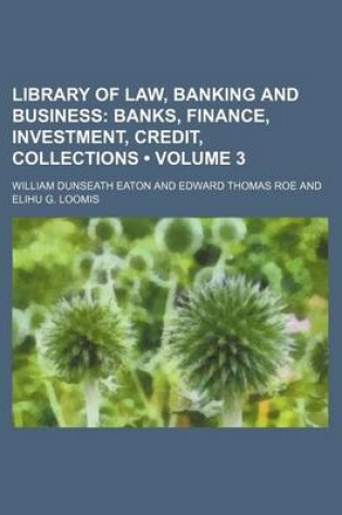 Cover of Library of Law, Banking and Business (Volume 3); Banks, Finance, Investment, Credit, Collections