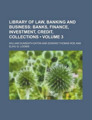 Book cover for Library of Law, Banking and Business (Volume 3); Banks, Finance, Investment, Credit, Collections