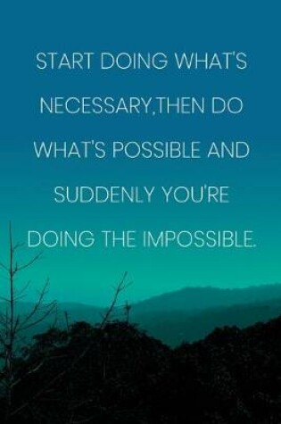 Cover of Inspirational Quote Notebook - 'Start Doing What's Necessary, Then Do What's Possible And Suddenly You're Doing The Impossible.'