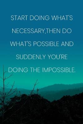 Book cover for Inspirational Quote Notebook - 'Start Doing What's Necessary, Then Do What's Possible And Suddenly You're Doing The Impossible.'