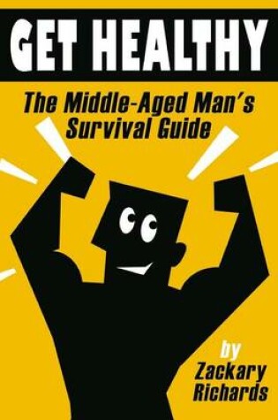 Cover of Get Healthy-The Middle-Aged Man's Survival Guide