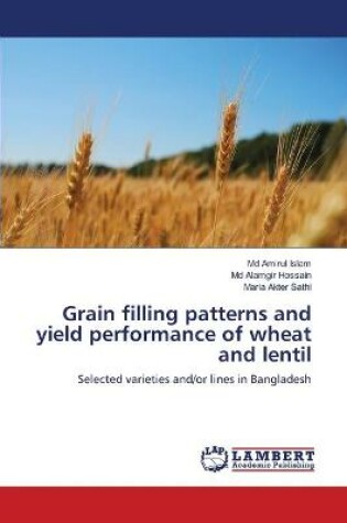 Cover of Grain filling patterns and yield performance of wheat and lentil