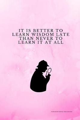 Book cover for It Is Better To Learn Wisdom Late Than Never To Learn It At All