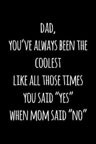 Cover of Dad, you've always been the coolest like all those times you said yes when mom said no