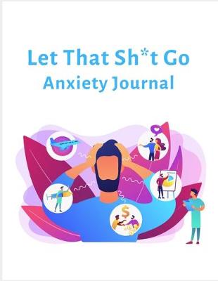 Book cover for Let That Sh*t Go Anxiety Journal