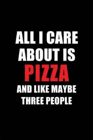 Cover of All I Care about Is Pizza and Like Maybe Three People