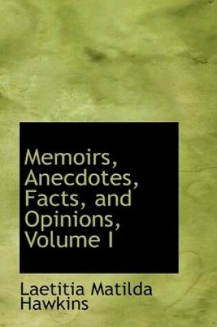 Cover of Memoirs, Anecdotes, Facts, and Opinions, Volume I