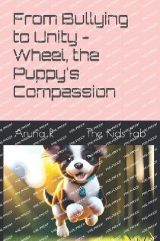 Cover of From Bullying to Unity - Wheel, the Puppy's Compassion