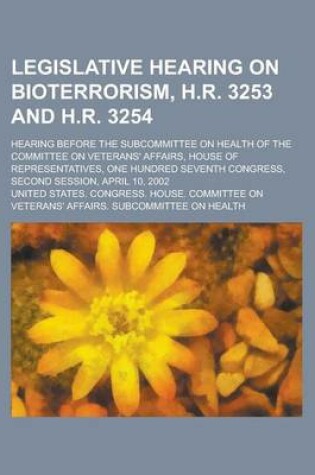 Cover of Legislative Hearing on Bioterrorism, H.R. 3253 and H.R. 3254; Hearing Before the Subcommittee on Health of the Committee on Veterans' Affairs, House O