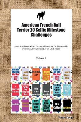 Cover of American French Bull Terrier 20 Selfie Milestone Challenges American French Bull Terrier Milestones for Memorable Moments, Socialization, Fun Challenges Volume 2