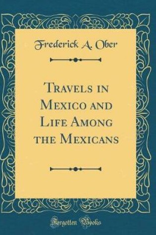 Cover of Travels in Mexico and Life Among the Mexicans (Classic Reprint)