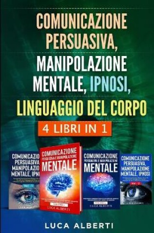 Cover of Comunicazione Persuasiva, Manipolazione Mentale, Ipnosi, Linguaggio del Corpo