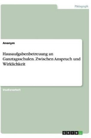 Cover of Hausaufgabenbetreuung an Ganztagsschulen. Zwischen Anspruch und Wirklichkeit