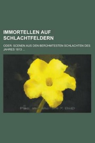 Cover of Immortellen Auf Schlachtfeldern; Oder