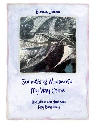 Book cover for Something Wonderful My Way Came - My Life in the Nest with Ray Bradbury