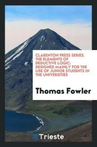 Cover of Clarenton Press Series. the Elements of Deductive Logic