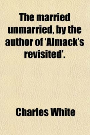 Cover of The Married Unmarried, by the Author of 'Almack's Revisited'.