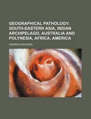 Book cover for Geographical Pathology; South-Eastern Asia, Indian Archipelago, Australia and Polynesia, Africa, America