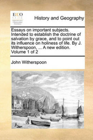 Cover of Essays on Important Subjects. Intended to Establish the Doctrine of Salvation by Grace, and to Point Out Its Influence on Holiness of Life. by J. Witherspoon, ... a New Edition. Volume 1 of 2