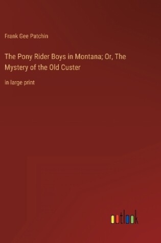Cover of The Pony Rider Boys in Montana; Or, The Mystery of the Old Custer