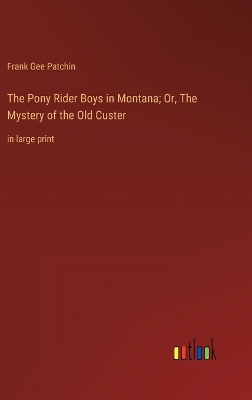 Book cover for The Pony Rider Boys in Montana; Or, The Mystery of the Old Custer