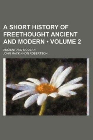 Cover of A Short History of Freethought Ancient and Modern (Volume 2); Ancient and Modern