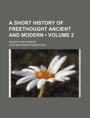 Book cover for A Short History of Freethought Ancient and Modern (Volume 2); Ancient and Modern