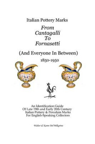 Cover of Italian Pottery Marks : From Cantagalli to Fornasetti (And Everyone in Between): An Identification Guide of Late 19th and Early 20th Century Italian Pottery & Porcelain Marks for English-Speaking Collectors