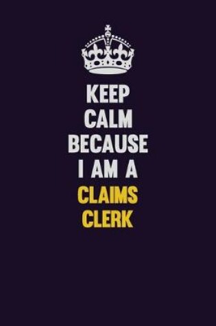 Cover of Keep Calm Because I Am A Claims clerk