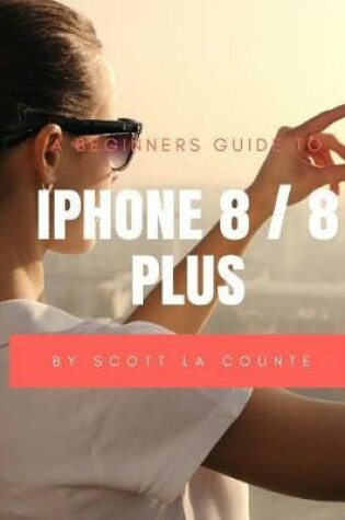 Cover of A Beginners Guide to iPhone 8 / 8 Plus