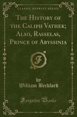 Book cover for The History of the Caliph Vathek; Also, Rasselas, Prince of Abyssinia (Classic Reprint)