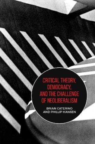 Cover of Critical Theory, Democracy, and the Challenge of Neoliberalism