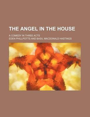 Book cover for The Angel in the House; A Comedy in Three Acts