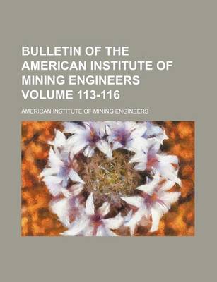 Book cover for Bulletin of the American Institute of Mining Engineers Volume 113-116