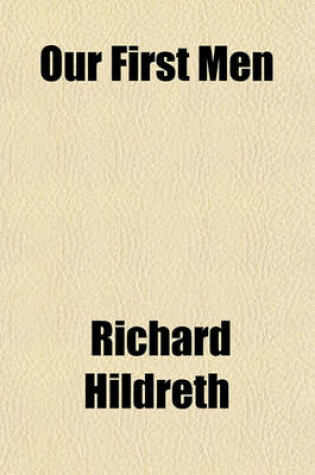 Cover of Our First Men; A Calendar of Wealth, Fashion and Gentility Containing a List of Those Persons Taxed in the City of Boston, Credibly Reported to Be Worth One Hundred Thousand Dollars, with Biographical Notices of the Principal Persons