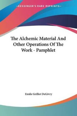 Cover of The Alchemic Material And Other Operations Of The Work - Pamphlet