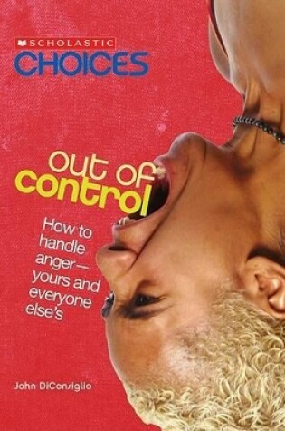 Cover of Out of Control: How to Handle Anger--Yours and Everyone Else's (Scholastic Choices)