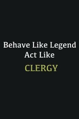 Cover of Behave like Legend Act Like Clergy