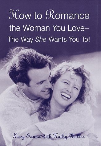 Book cover for How to Romance the Woman You Love--The Way She Wants You To!