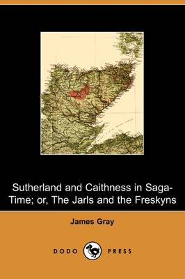 Book cover for Sutherland and Caithness in Saga-Time; Or, the Jarls and the Freskyns (Dodo Press)