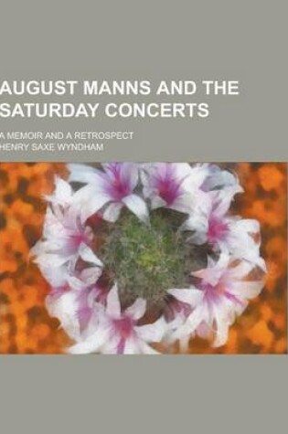 Cover of August Manns and the Saturday Concerts; A Memoir and a Retrospect