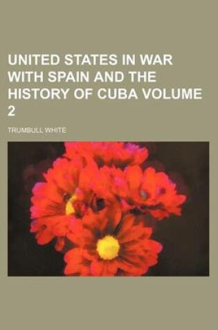 Cover of United States in War with Spain and the History of Cuba Volume 2