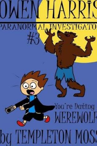 Cover of Owen Harris: Paranormal Investigator #3, You're Dating a Werewolf!