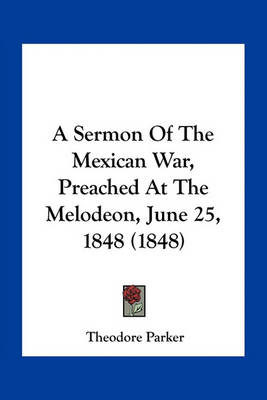 Book cover for A Sermon of the Mexican War, Preached at the Melodeon, June 25, 1848 (1848)