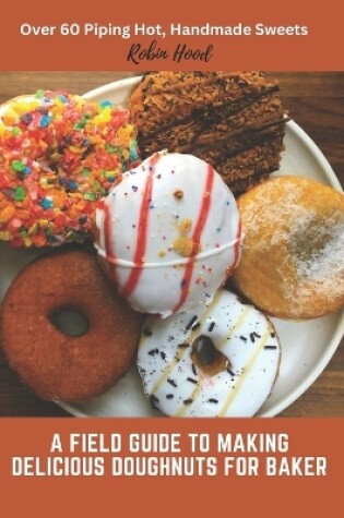 Cover of A Field Guide to Making Delicious Doughnuts for Baker