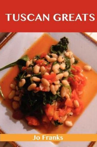 Cover of Tuscan Greats: Delicious Tuscan Recipes, the Top 50 Tuscan Recipes