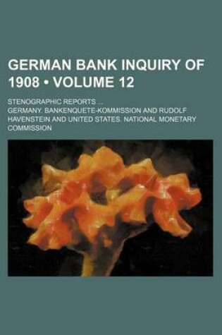 Cover of German Bank Inquiry of 1908 (Volume 12); Stenographic Reports